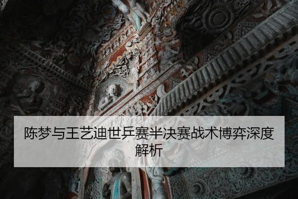 陈梦与王艺迪世乒赛半决赛战术博弈深度解析 | Jiangnan